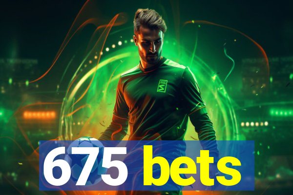 675 bets